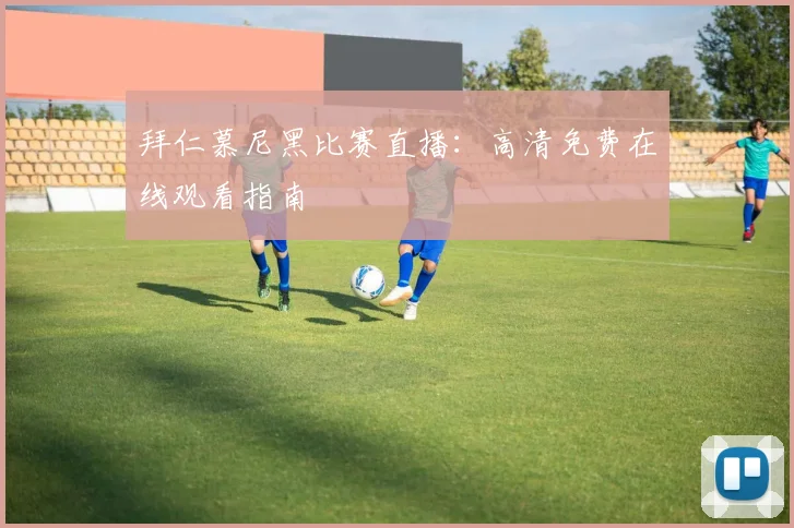 拜仁慕尼黑比赛直播:高清免费在线观看指南